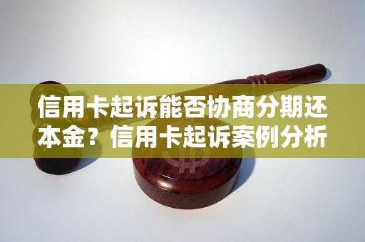 信用卡起诉能否协商分期还本金？信用卡起诉案例分析