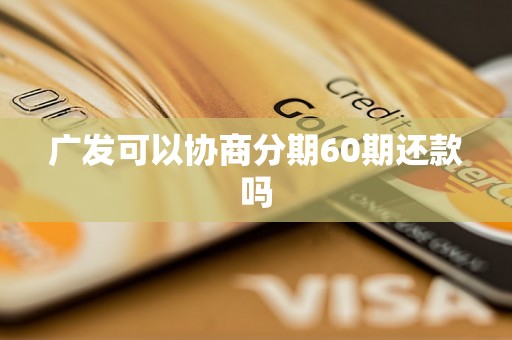 广发可以协商分期60期还款吗