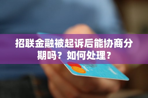 招联金融被起诉后能协商分期吗？如何处理？