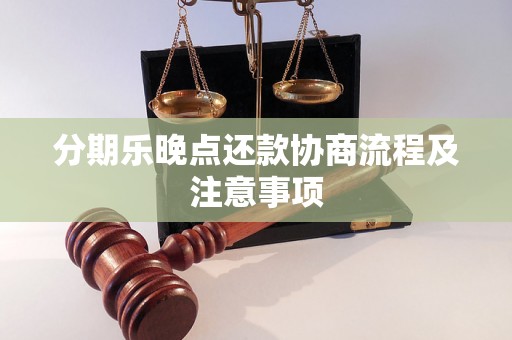 分期乐晚点还款协商流程及注意事项