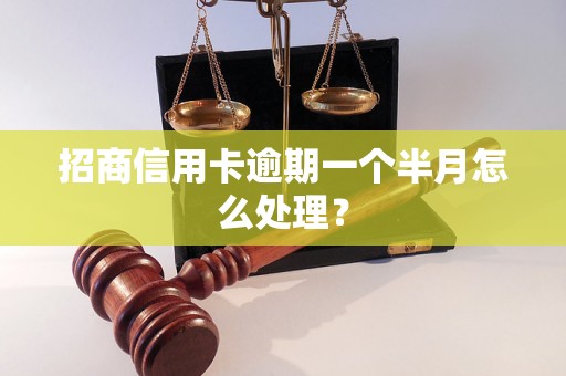 招商信用卡逾期一个半月怎么处理？