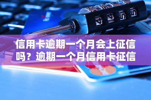 信用卡逾期一个月会上征信吗？逾期一个月信用卡征信影响程度