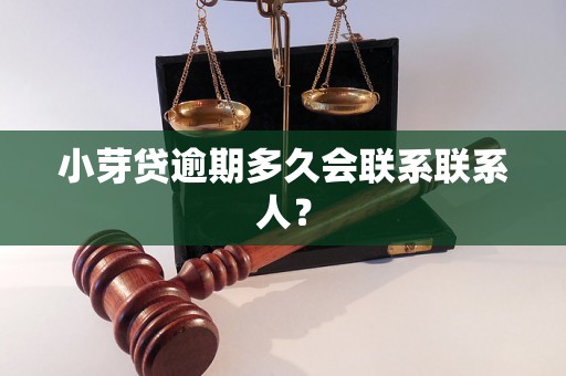 小芽贷逾期多久会联系联系人？