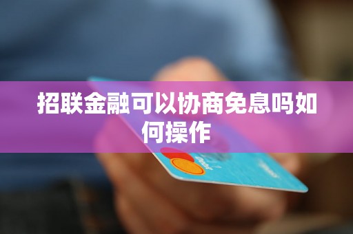 招联金融可以协商免息吗如何操作