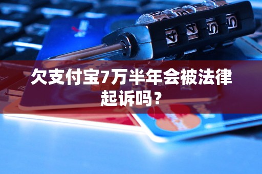 欠支付宝7万半年会被法律起诉吗？