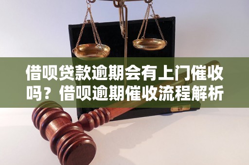 借呗贷款逾期会有上门催收吗？借呗逾期催收流程解析