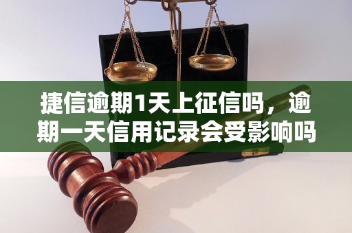 捷信逾期1天上征信吗，逾期一天信用记录会受影响吗