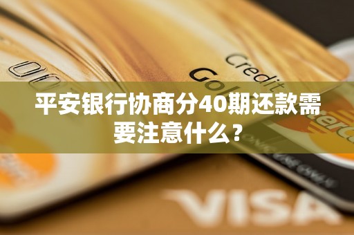 平安银行协商分40期还款需要注意什么？