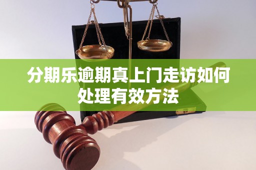 分期乐逾期真上门走访如何处理有效方法