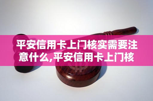 平安信用卡上门核实需要注意什么,平安信用卡上门核实流程及注意事项