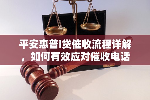 平安惠普i贷催收流程详解，如何有效应对催收电话