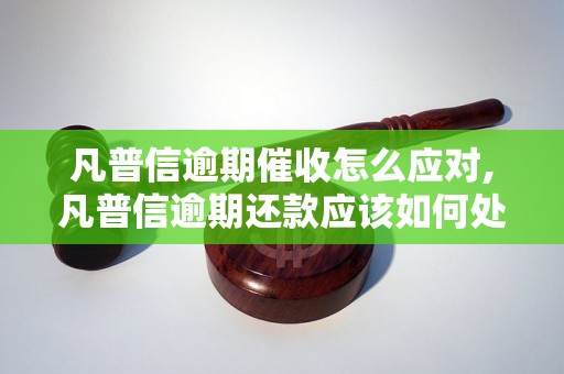 凡普信逾期催收怎么应对,凡普信逾期还款应该如何处理