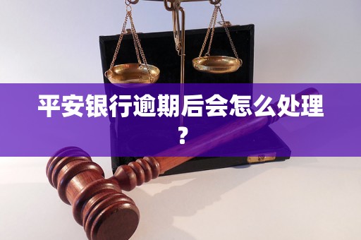 平安银行逾期后会怎么处理？