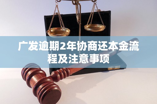 广发逾期2年协商还本金流程及注意事项