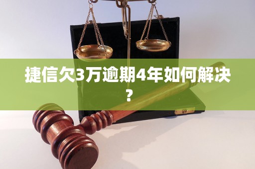 捷信欠3万逾期4年如何解决？