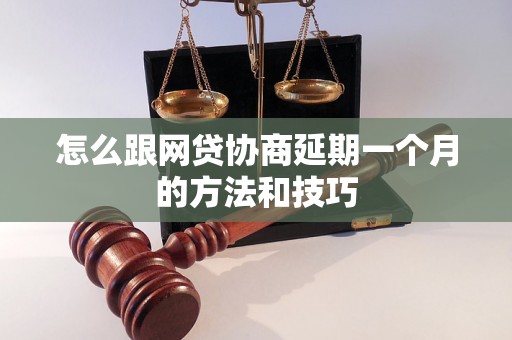 怎么跟网贷协商延期一个月的方法和技巧