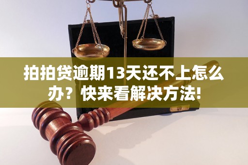 拍拍贷逾期13天还不上怎么办？快来看解决方法!