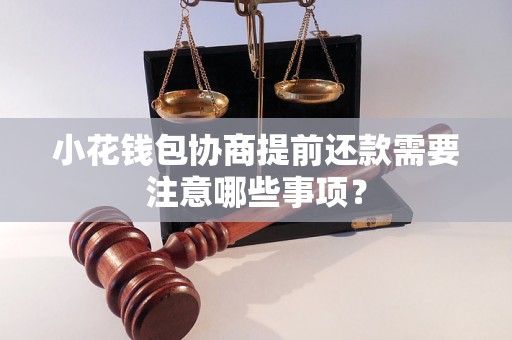 小花钱包协商提前还款需要注意哪些事项？