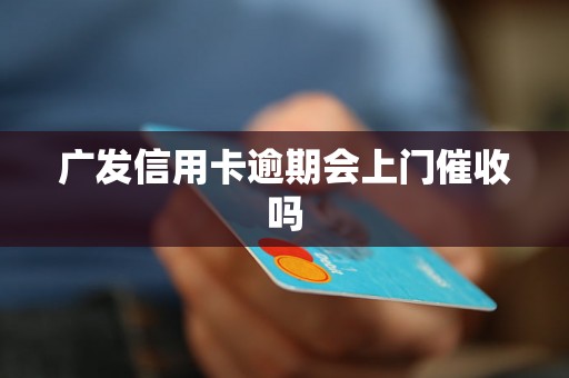 广发信用卡逾期会上门催收吗