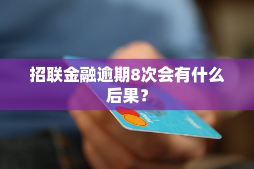 招联金融逾期8次会有什么后果？