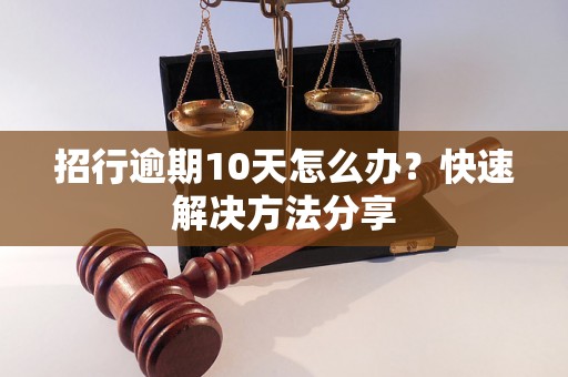 招行逾期10天怎么办？快速解决方法分享