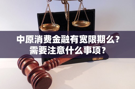 中原消费金融有宽限期么？需要注意什么事项？
