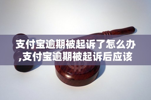 支付宝逾期被起诉了怎么办,支付宝逾期被起诉后应该如何处理