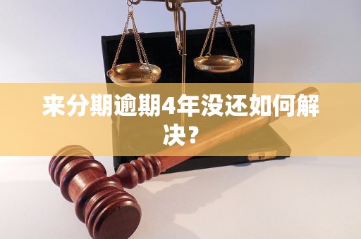 来分期逾期4年没还如何解决？