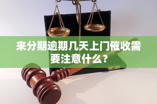 来分期逾期几天上门催收需要注意什么？