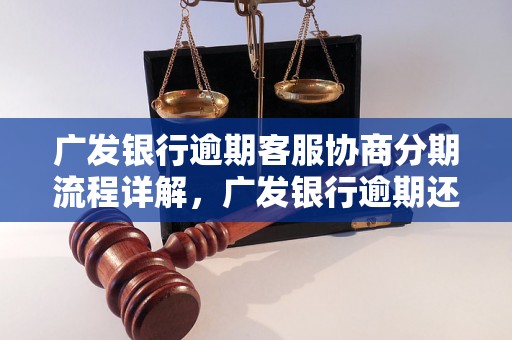 广发银行逾期客服协商分期流程详解，广发银行逾期还款如何办理