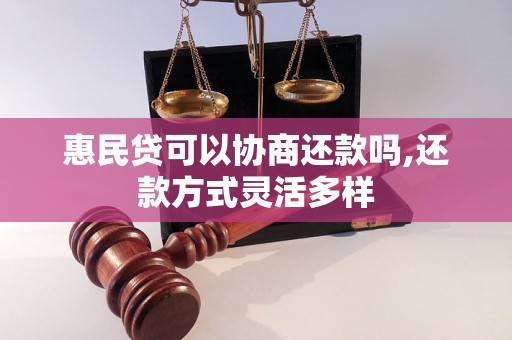 惠民贷可以协商还款吗,还款方式灵活多样