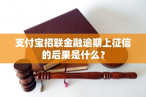 支付宝招联金融逾期上征信的后果是什么？