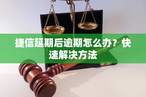 捷信延期后逾期怎么办？快速解决方法