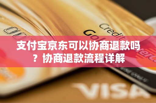 支付宝京东可以协商退款吗？协商退款流程详解