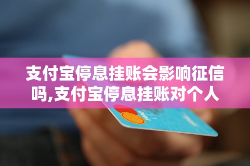 支付宝停息挂账会影响征信吗,支付宝停息挂账对个人信用的影响程度