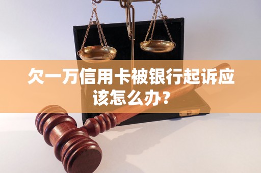 欠一万信用卡被银行起诉应该怎么办？