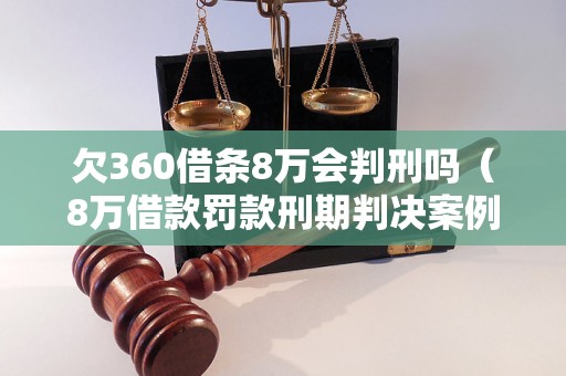 欠360借条8万会判刑吗（8万借款罚款刑期判决案例）