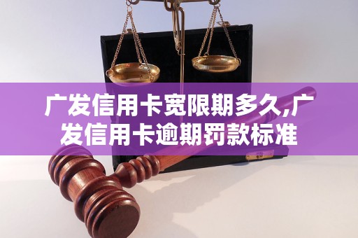 广发信用卡宽限期多久,广发信用卡逾期罚款标准