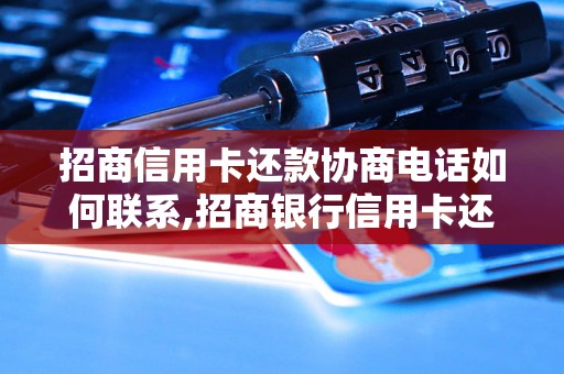 招商信用卡还款协商电话如何联系,招商银行信用卡还款方式解析