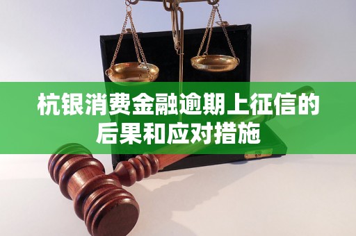 杭银消费金融逾期上征信的后果和应对措施