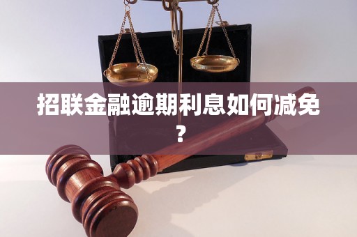 招联金融逾期利息如何减免？