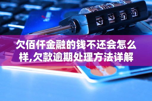 欠佰仟金融的钱不还会怎么样,欠款逾期处理方法详解