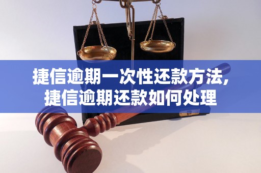 捷信逾期一次性还款方法,捷信逾期还款如何处理