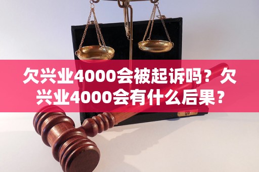 欠兴业4000会被起诉吗？欠兴业4000会有什么后果？