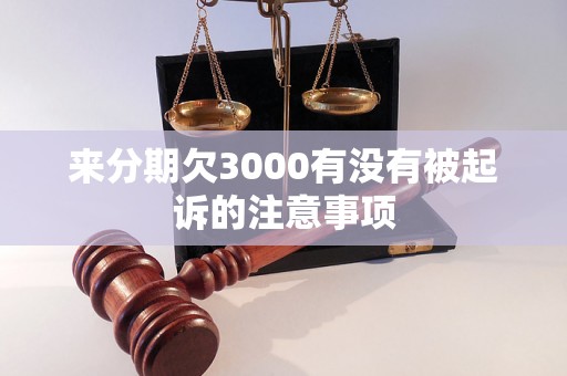 来分期欠3000有没有被起诉的注意事项