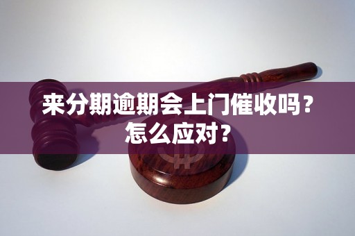 来分期逾期会上门催收吗？怎么应对？