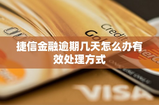 捷信金融逾期几天怎么办有效处理方式