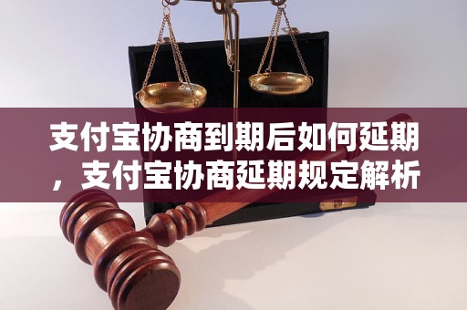 支付宝协商到期后如何延期，支付宝协商延期规定解析