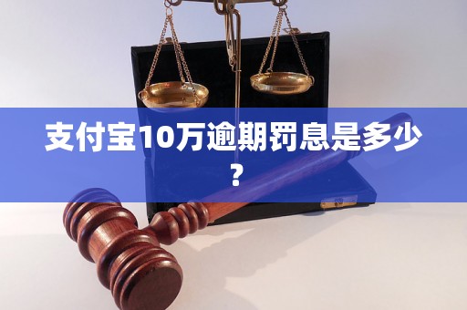 支付宝10万逾期罚息是多少？