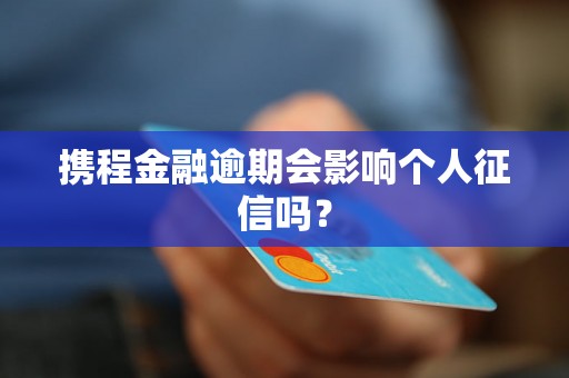 携程金融逾期会影响个人征信吗？